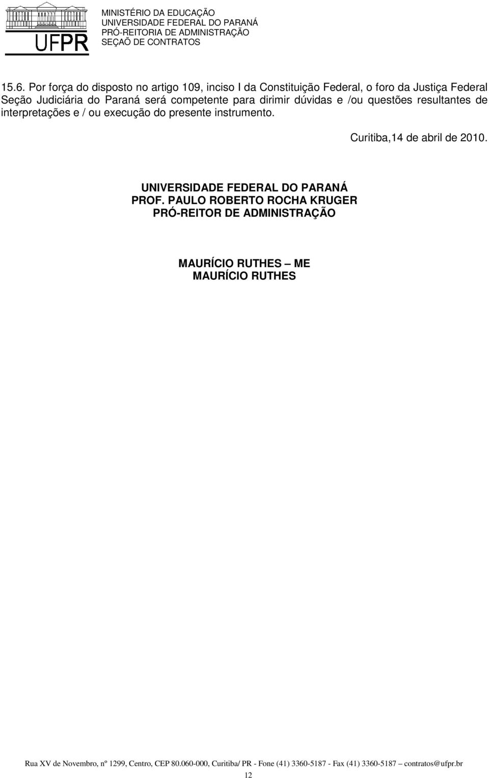 resultantes de interpretações e / ou execução do presente instrumento.