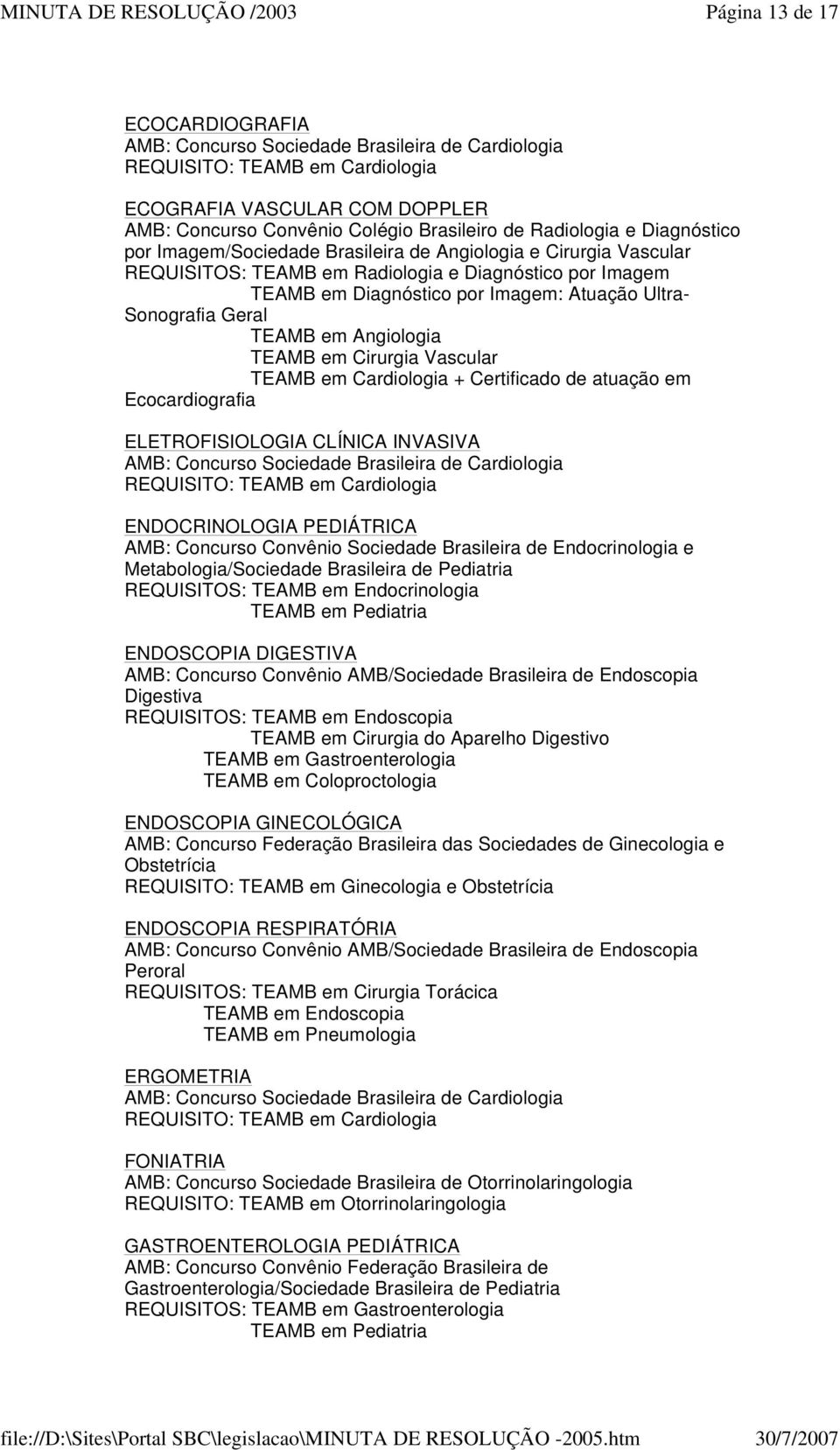 Sonografia Geral TEAMB em Angiologia TEAMB em Cirurgia Vascular TEAMB em Cardiologia + Certificado de atuação em Ecocardiografia ELETROFISIOLOGIA CLÍNICA INVASIVA AMB: Concurso Sociedade Brasileira