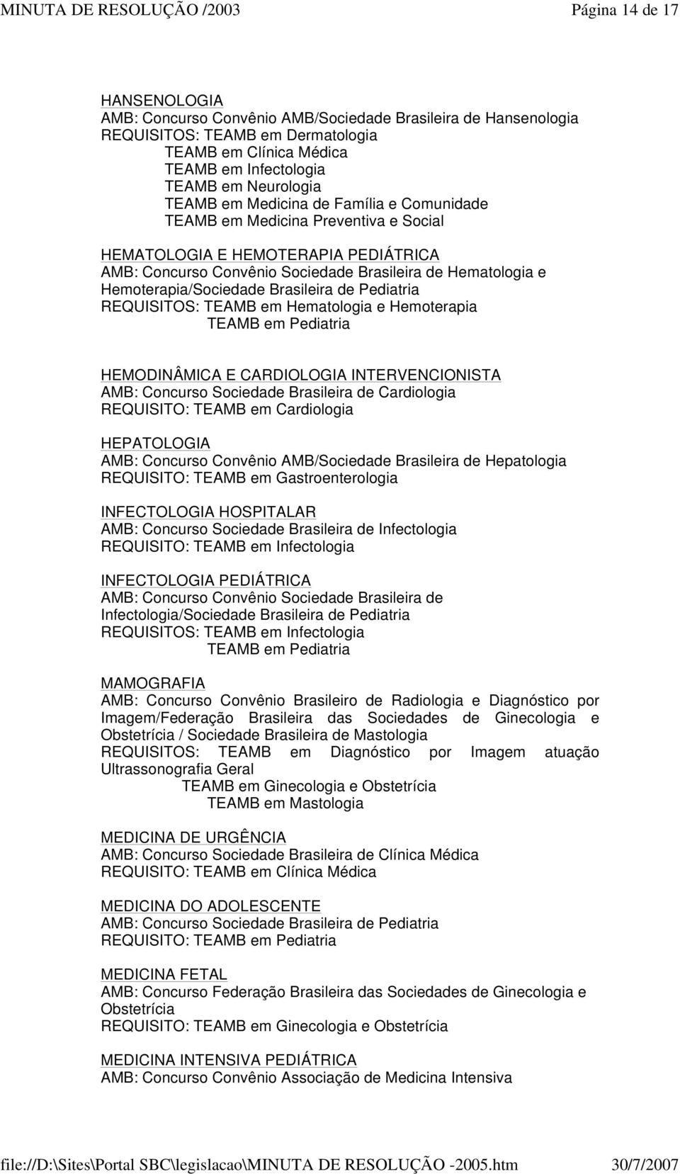 Brasileira de Pediatria REQUISITOS: TEAMB em Hematologia e Hemoterapia HEMODINÂMICA E CARDIOLOGIA INTERVENCIONISTA AMB: Concurso Sociedade Brasileira de Cardiologia REQUISITO: TEAMB em Cardiologia
