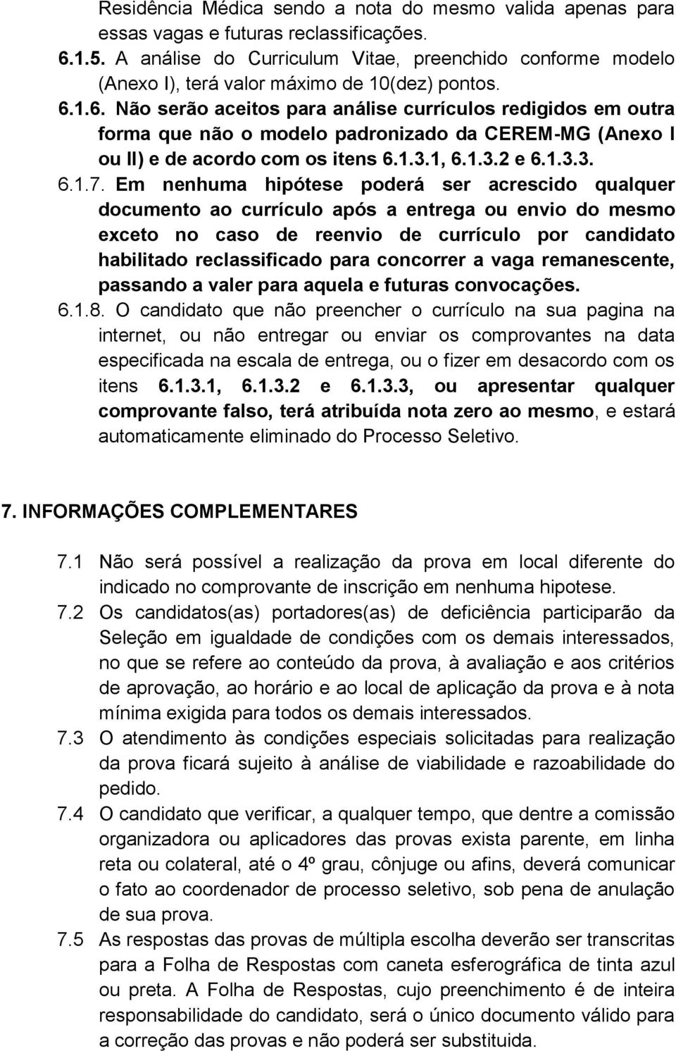 1.6. Não serão aceitos para análise currículos redigidos em outra forma que não o modelo padronizado da CEREM-MG (Anexo I ou II) e de acordo com os itens 6.1.3.1, 6.1.3.2 e 6.1.3.3. 6.1.7.