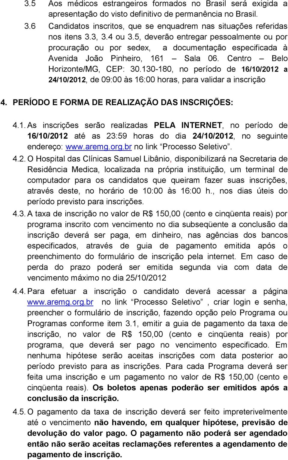5, deverão entregar pessoalmente ou por procuração ou por sedex, a documentação especificada à Avenida João Pinheiro, 161 Sala 06. Centro Belo Horizonte/MG, CEP: 30.