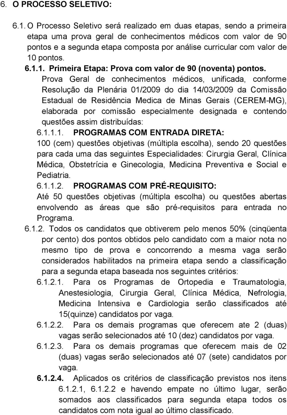 de 10 pontos. 6.1.1. Primeira Etapa: Prova com valor de 90 (noventa) pontos.