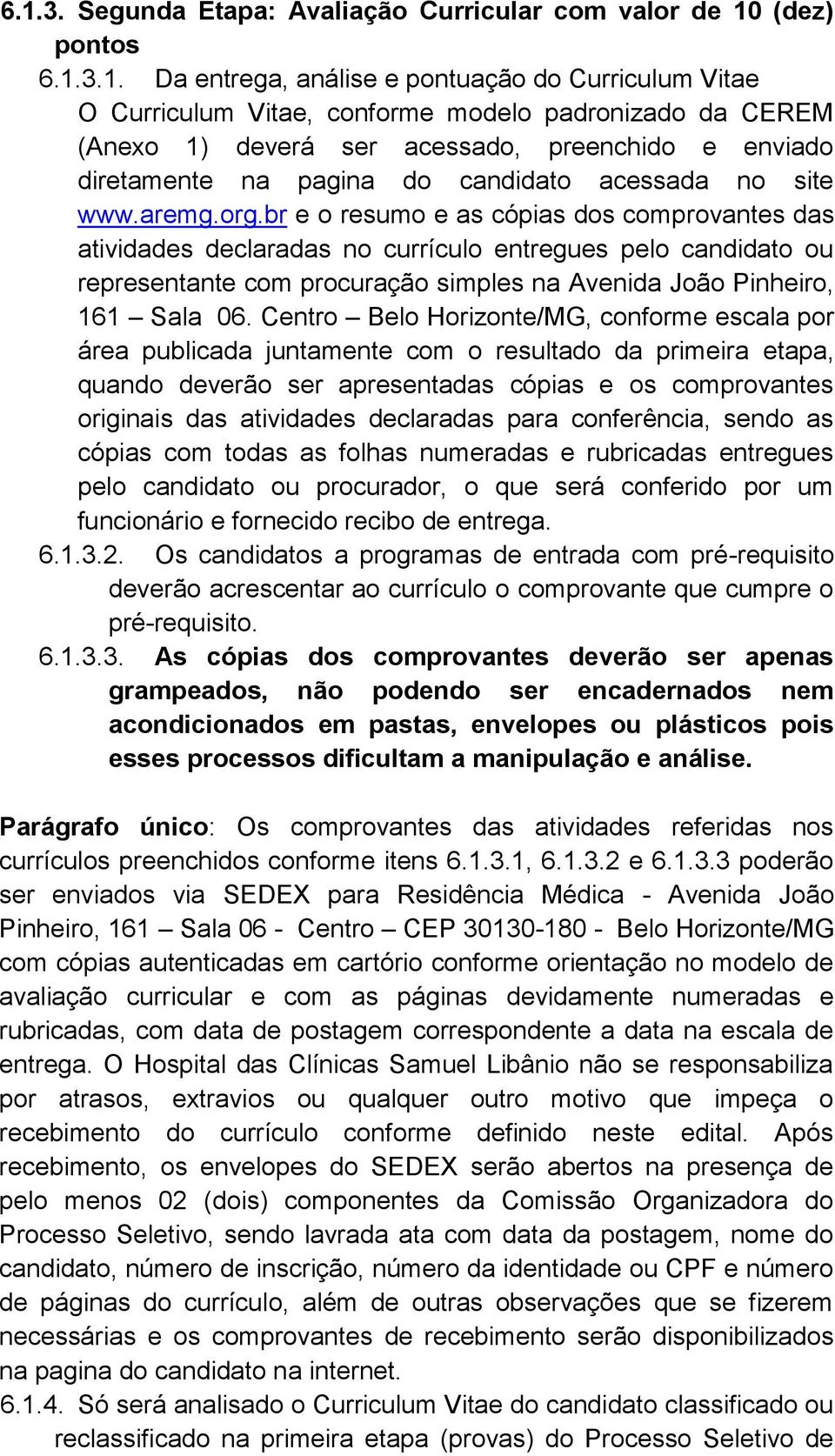 br e o resumo e as cópias dos comprovantes das atividades declaradas no currículo entregues pelo candidato ou representante com procuração simples na Avenida João Pinheiro, 161 Sala 06.