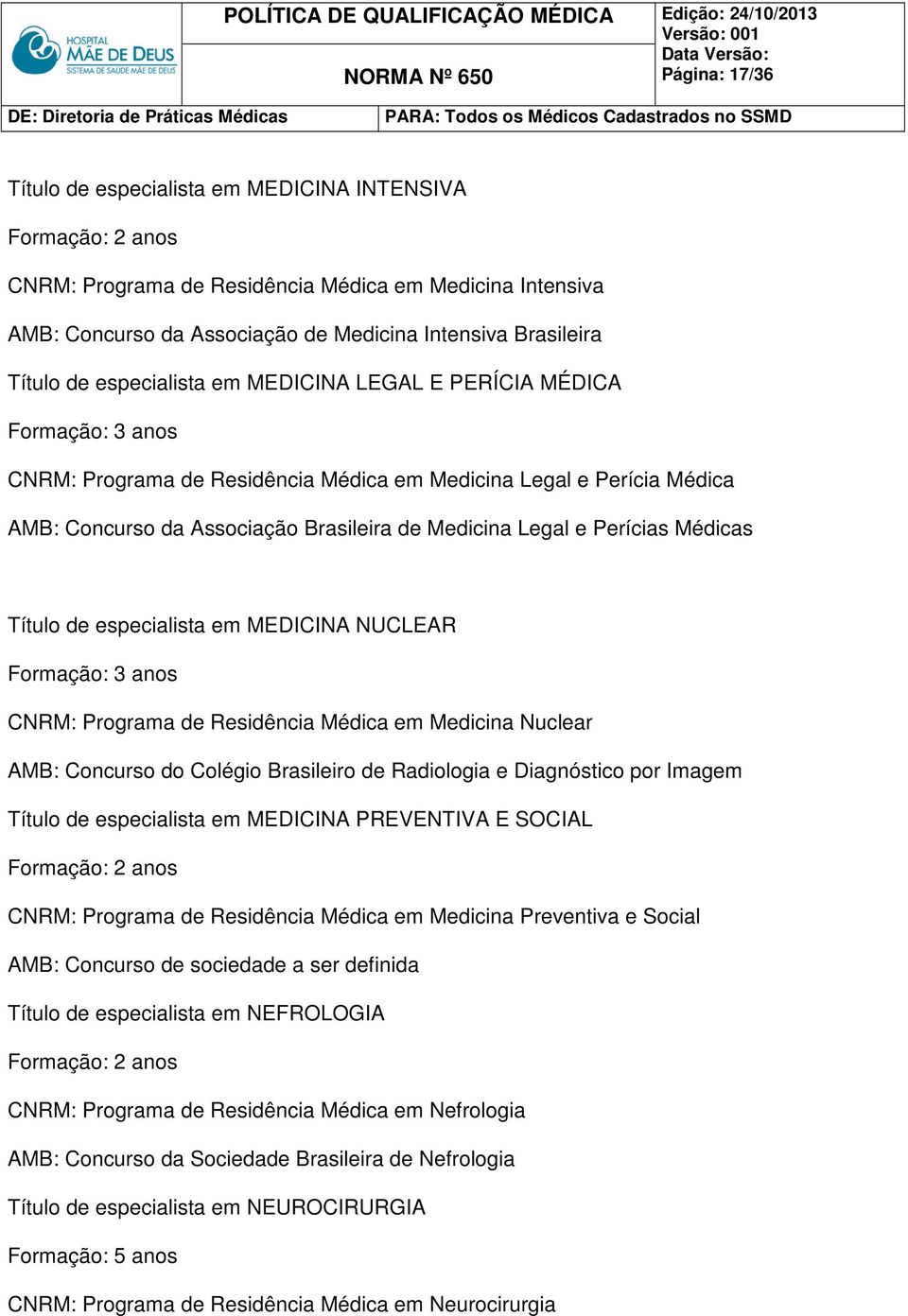 Título de especialista em MEDICINA NUCLEAR CNRM: Programa de Residência Médica em Medicina Nuclear AMB: Concurso do Colégio Brasileiro de Radiologia e Diagnóstico por Imagem Título de especialista em