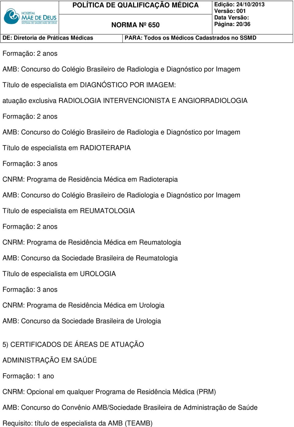 Colégio Brasileiro de Radiologia e Diagnóstico por Imagem Título de especialista em REUMATOLOGIA CNRM: Programa de Residência Médica em Reumatologia AMB: Concurso da Sociedade Brasileira de