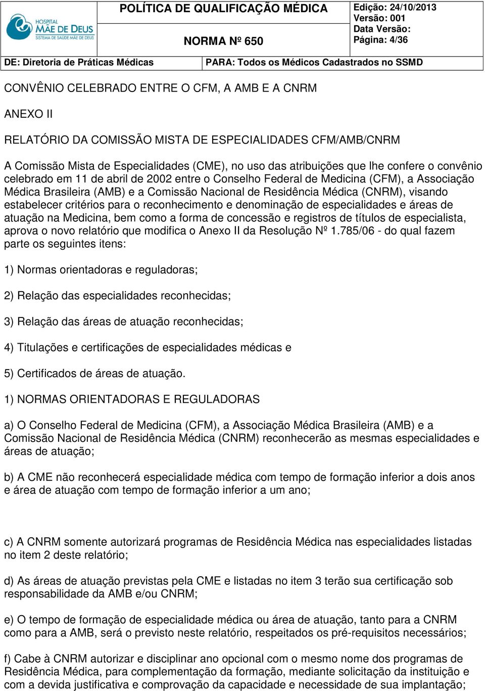 estabelecer critérios para o reconhecimento e denominação de especialidades e áreas de atuação na Medicina, bem como a forma de concessão e registros de títulos de especialista, aprova o novo