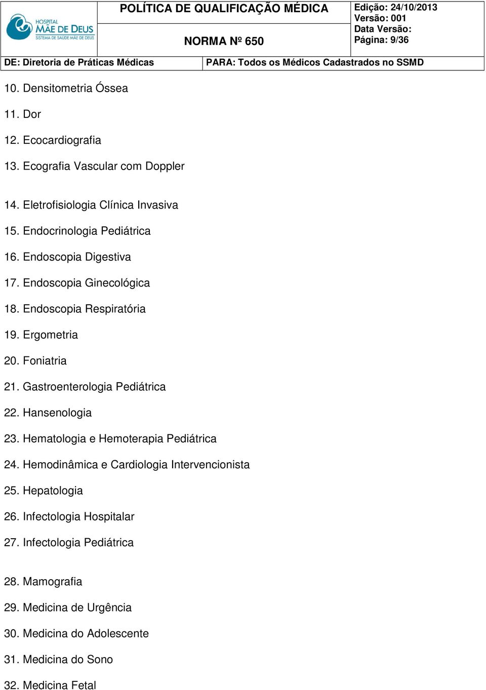 Gastroenterologia Pediátrica 22. Hansenologia 23. Hematologia e Hemoterapia Pediátrica 24. Hemodinâmica e Cardiologia Intervencionista 25.