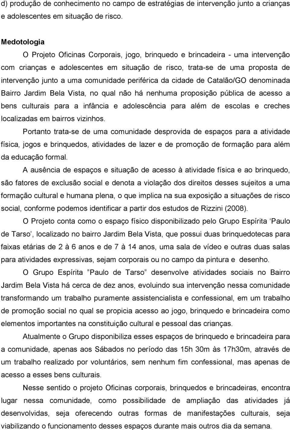 comunidade periférica da cidade de Catalão/GO denominada Bairro Jardim Bela Vista, no qual não há nenhuma proposição pública de acesso a bens culturais para a infância e adolescência para além de