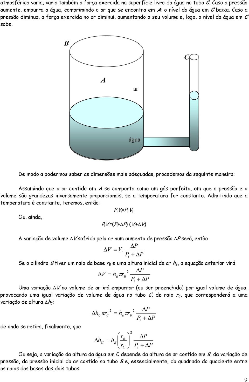 B C A ar água De modo a podermos saber as dimensões mais adequadas, procedemos da seguinte maneira: Assumindo que o ar contido em A se comporta como um gás perfeito, em que a pressão e o volume são