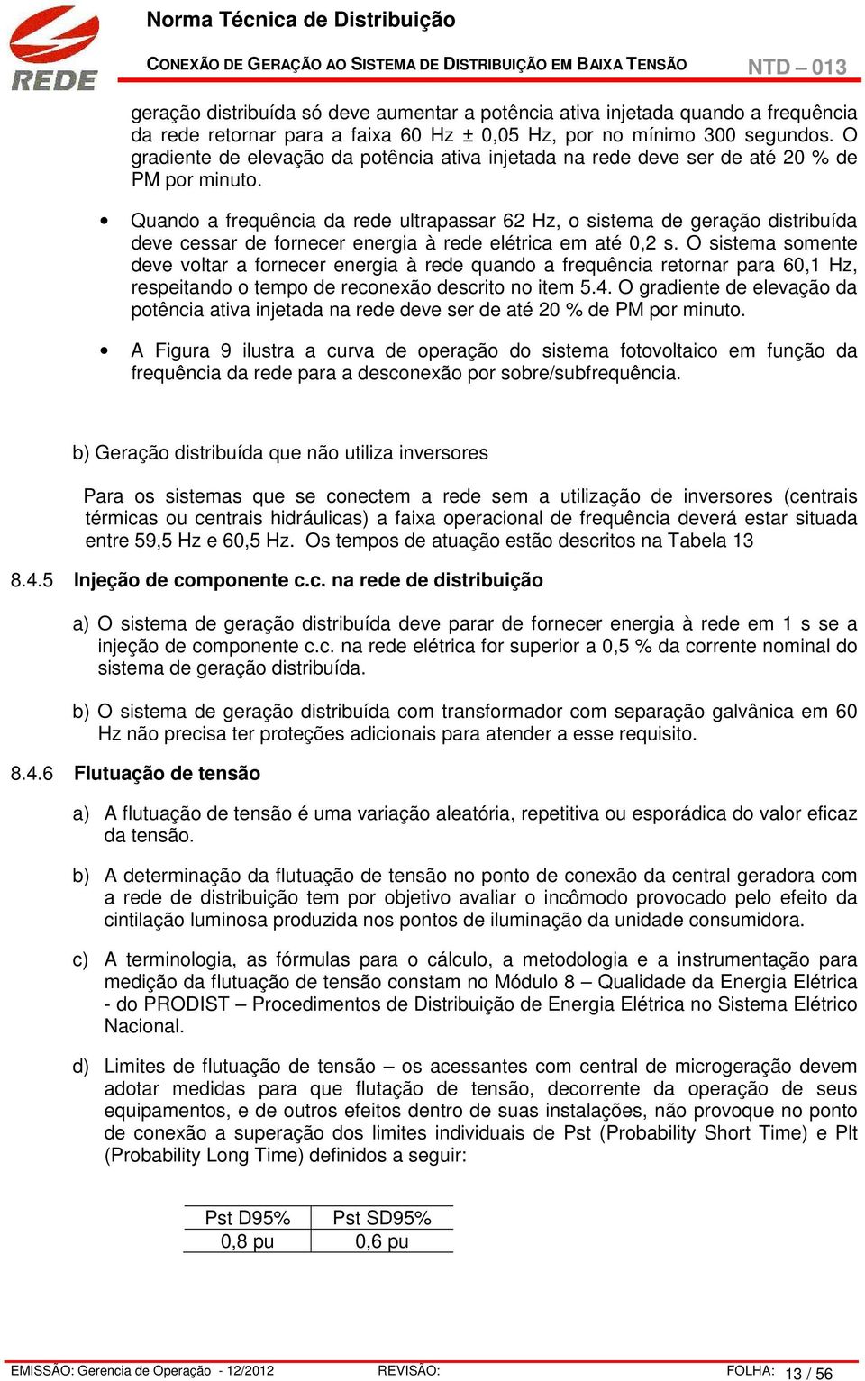 Quando a frequência da rede ultrapassar 62 Hz, o sistema de geração distribuída deve cessar de fornecer energia à rede elétrica em até 0,2 s.