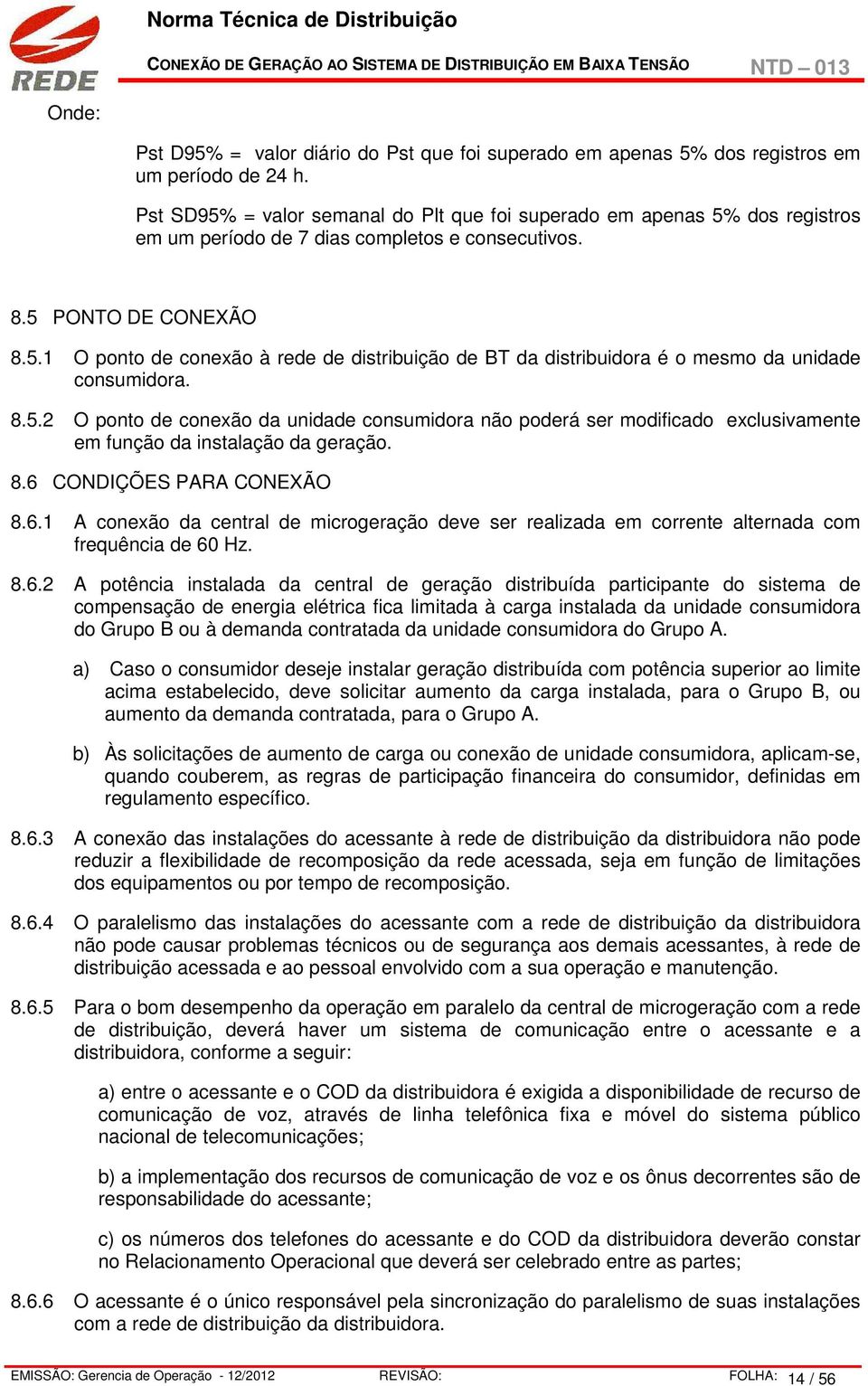 8.5.2 O ponto de conexão da unidade consumidora não poderá ser modificado exclusivamente em função da instalação da geração. 8.6 