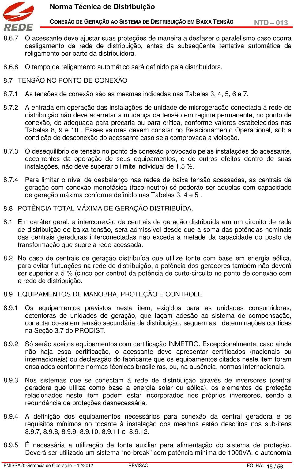 8.7.2 A entrada em operação das instalações de unidade de microgeração conectada à rede de distribuição não deve acarretar a mudança da tensão em regime permanente, no ponto de conexão, de adequada