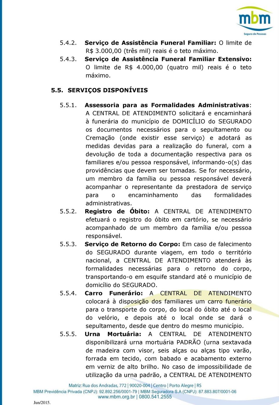 Assessoria para as Formalidades Administrativas: A CENTRAL DE ATENDIMENTO solicitará e encaminhará à funerária do município de DOMICÍLIO do SEGURADO os documentos necessários para o sepultamento ou