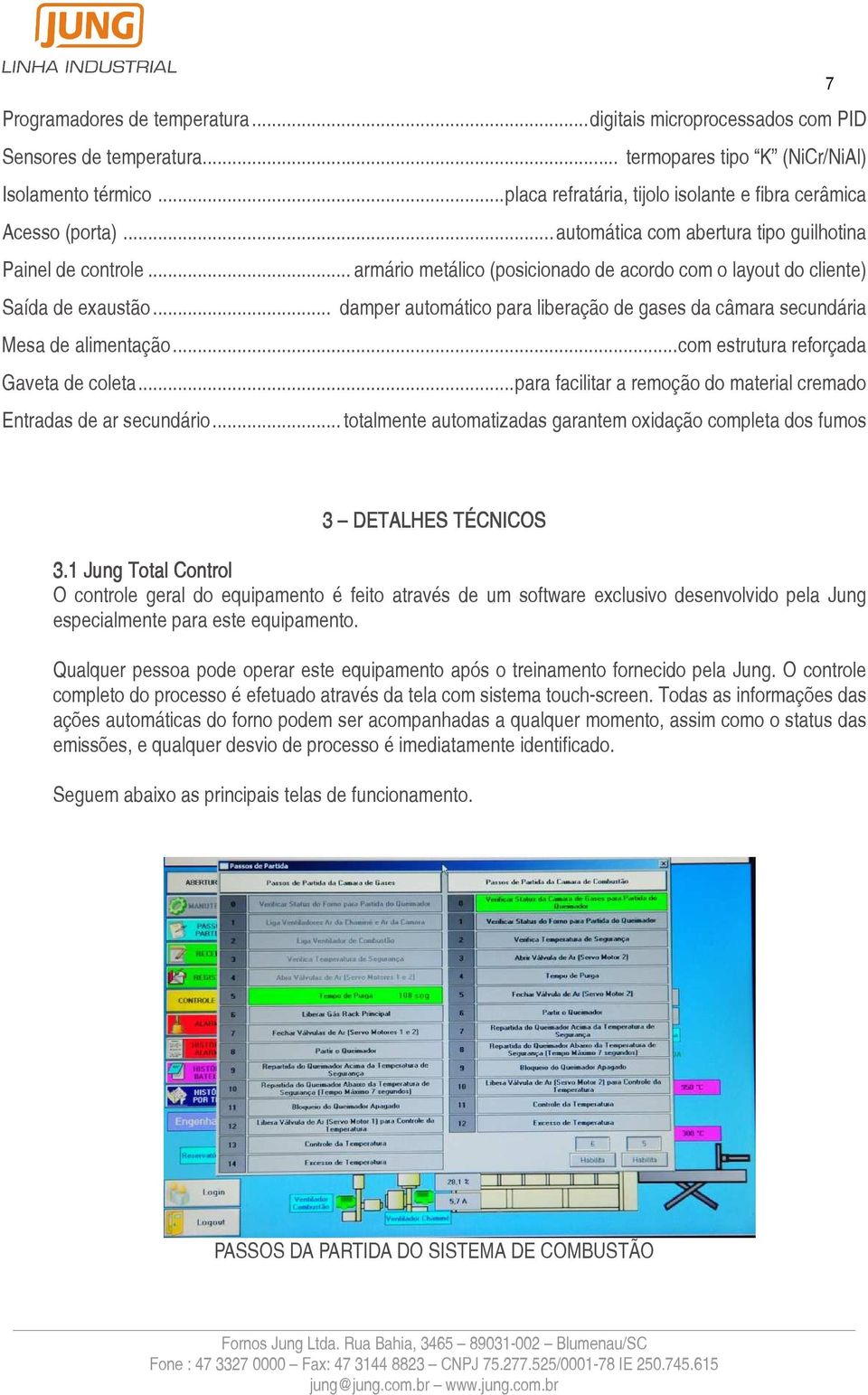 .. armário metálico (posicionado de acordo com o layout do cliente) Saída de exaustão... damper automático para liberação de gases da câmara secundária Mesa de alimentação.