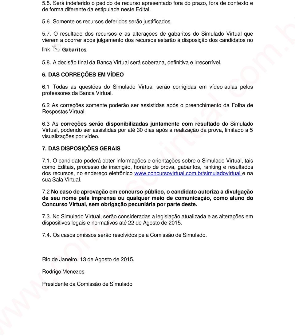 A decisão final da Banca Virtual será soberana, definitiva e irrecorrível. 6. DAS CORREÇÕES EM VÍDEO 6.