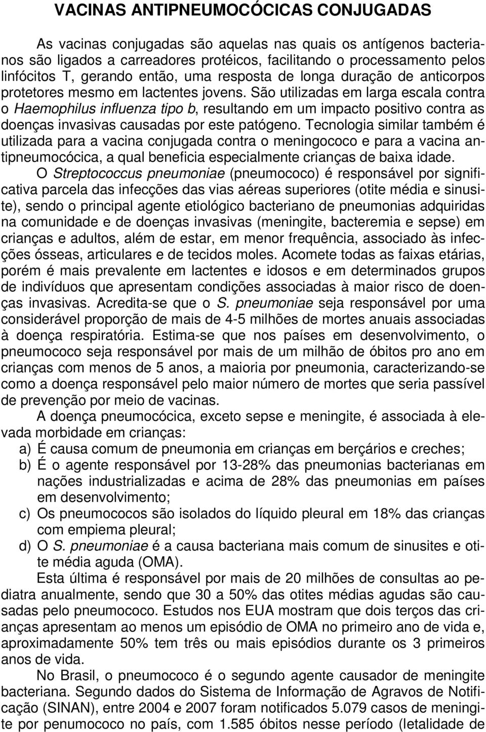 São utilizadas em larga escala contra o Haemophilus influenza tipo b, resultando em um impacto positivo contra as doenças invasivas causadas por este patógeno.