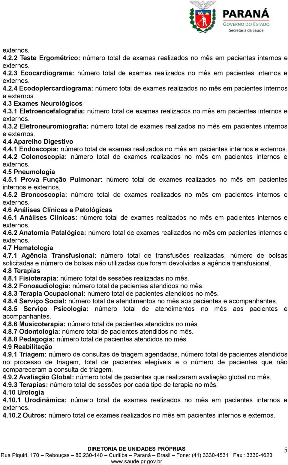 4 Aparelho Digestivo 4.4.1 Endoscopia: número total de exames realizados no mês em pacientes internos e 4.4.2 Colonoscopia: número total de exames realizados no mês em pacientes internos e 4.