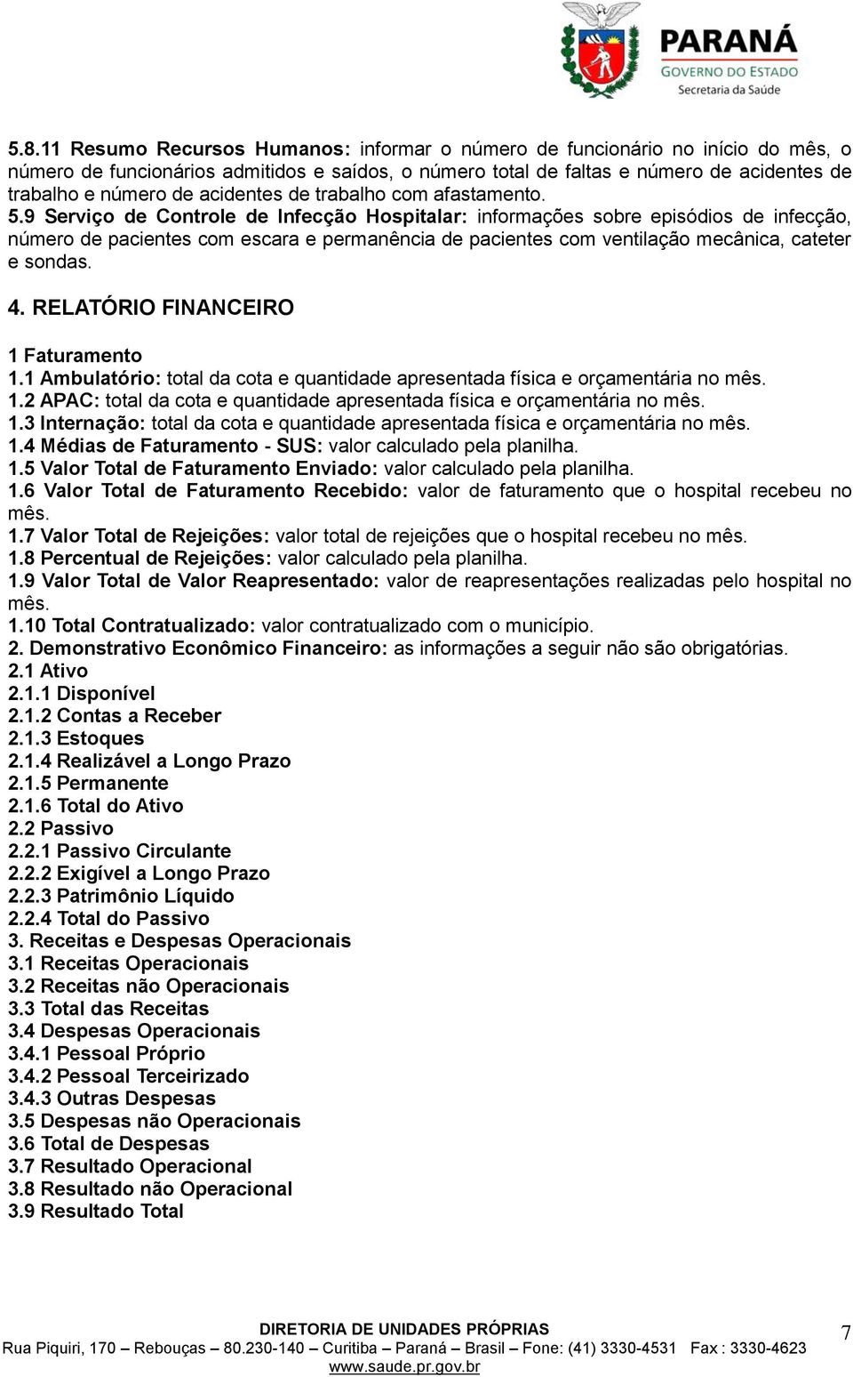 9 Serviço de Controle de Infecção Hospitalar: informações sobre episódios de infecção, número de pacientes com escara e permanência de pacientes com ventilação mecânica, cateter e sondas. 4.