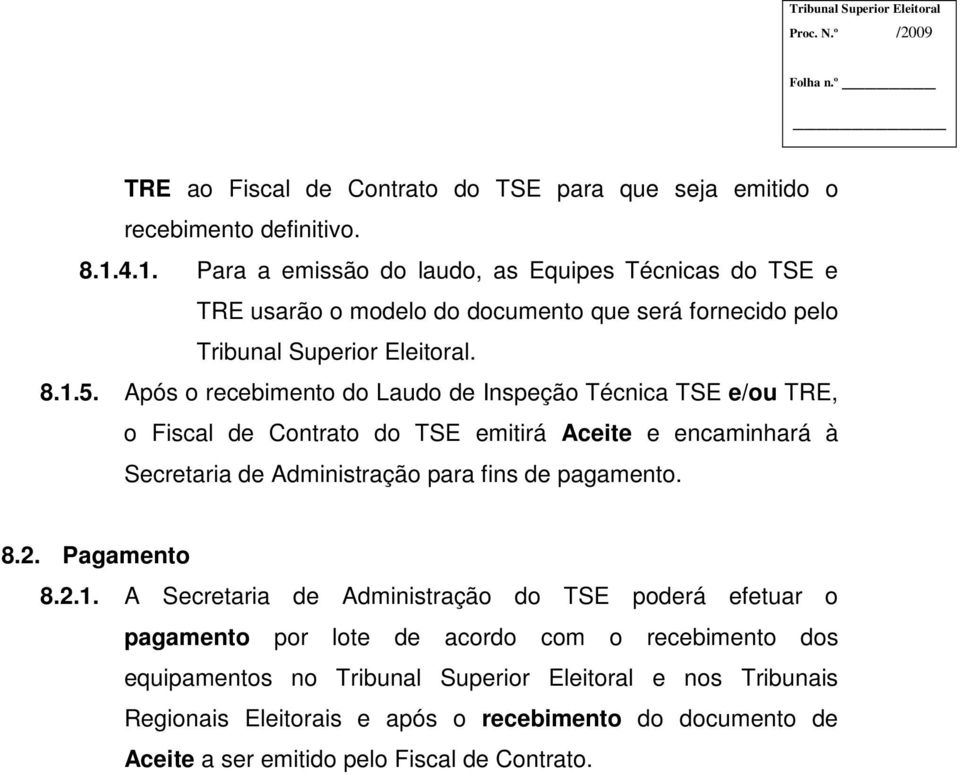 Após o recebimento do Laudo de Inspeção Técnica TSE e/ou TRE, o Fiscal de Contrato do TSE emitirá Aceite e encaminhará à Secretaria de Administração para fins de pagamento. 8.