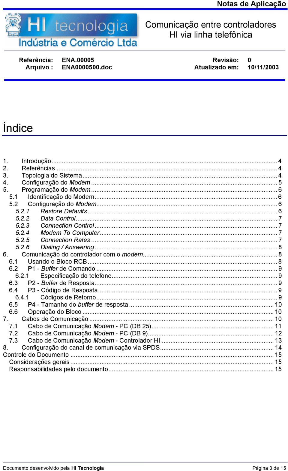 .. 7 5.2.3 Connection Control... 7 5.2.4 Modem To Computer... 7 5.2.5 Connection Rates... 7 5.2.6 Dialing / Answering... 8 6. Comunicação do controlador com o modem... 8 6.1 Usando o Bloco RCB...8 6.2 P1 - Buffer de Comando.