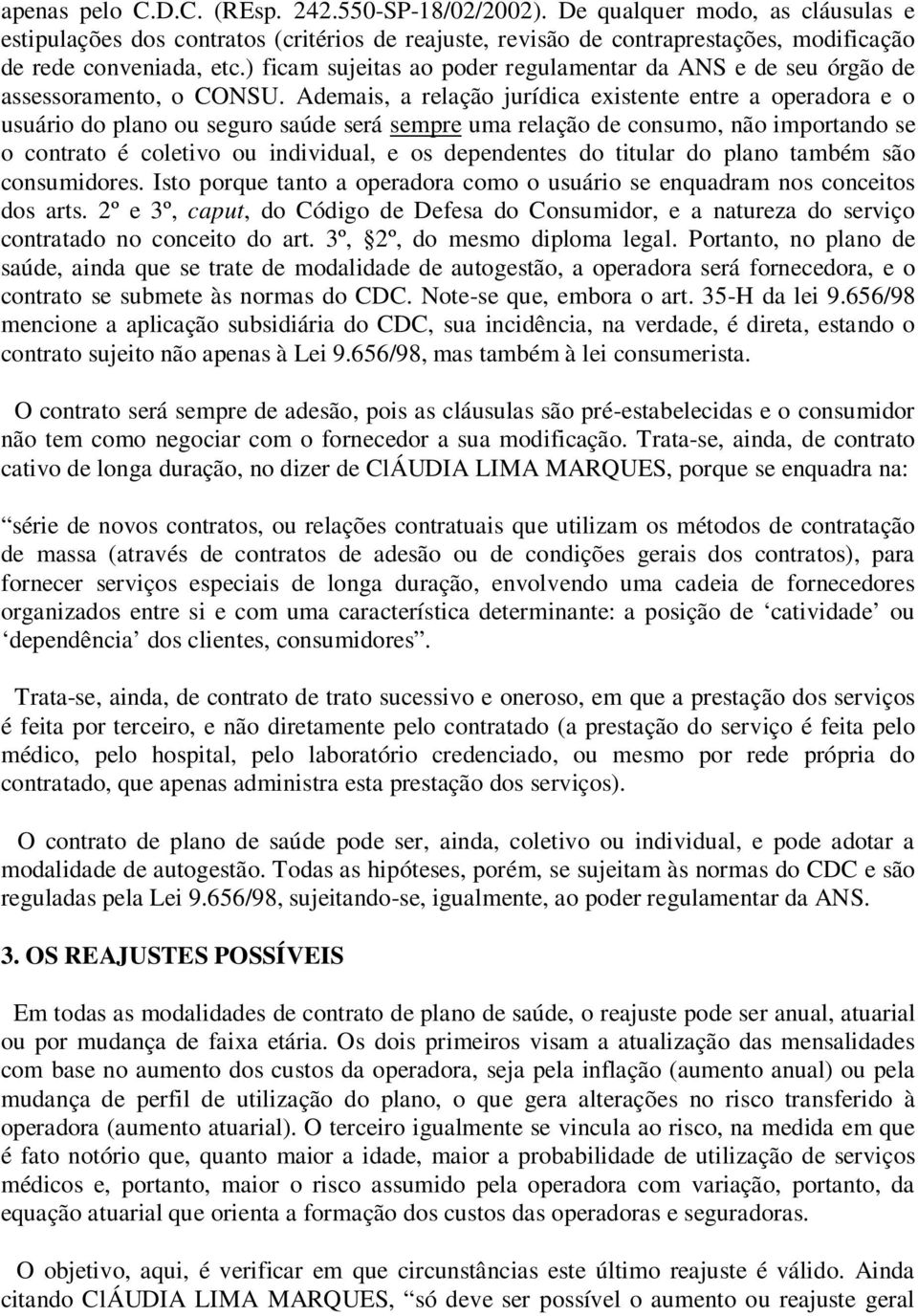 Ademais, a relação jurídica existente entre a operadora e o usuário do plano ou seguro saúde será sempre uma relação de consumo, não importando se o contrato é coletivo ou individual, e os