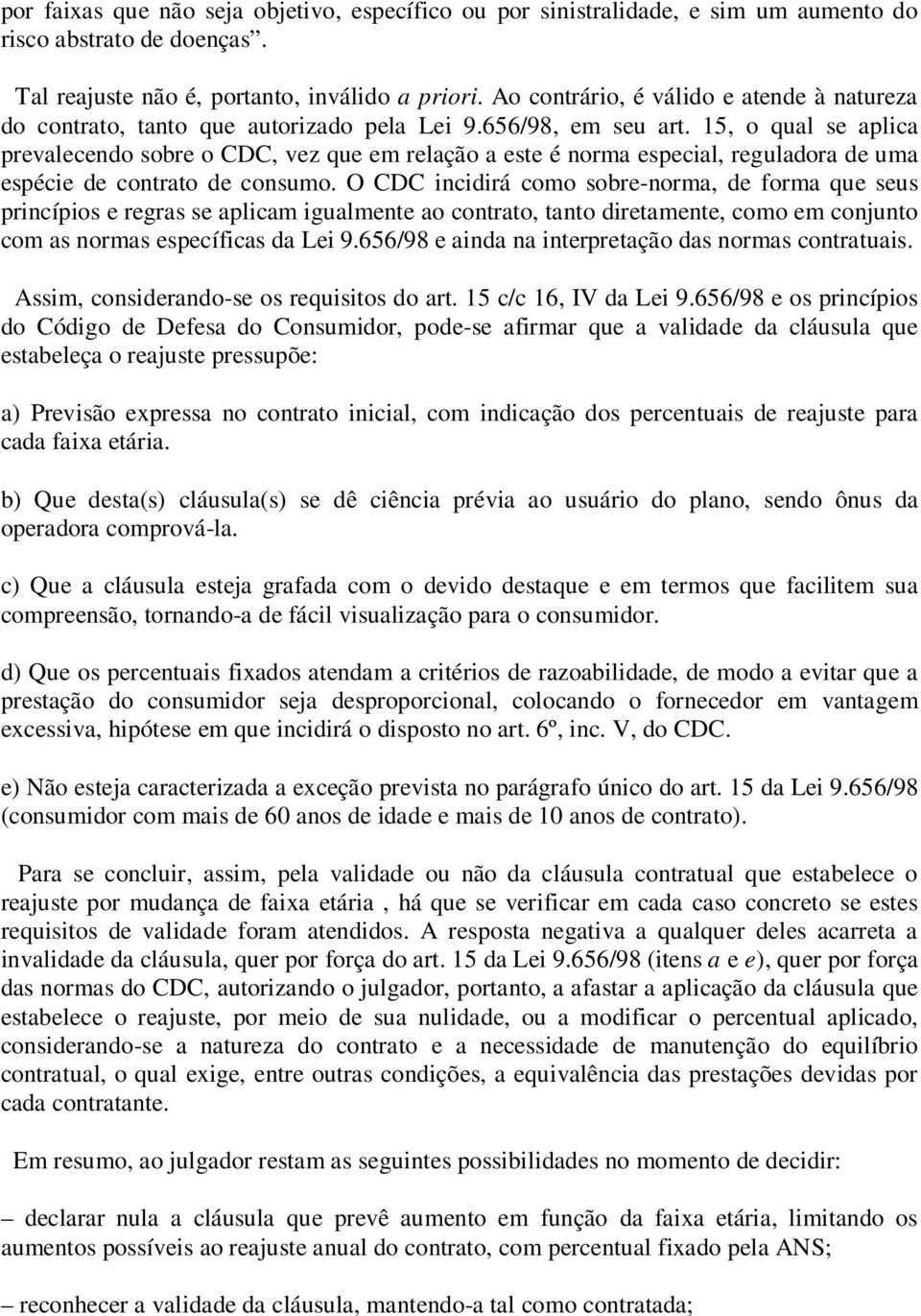 15, o qual se aplica prevalecendo sobre o CDC, vez que em relação a este é norma especial, reguladora de uma espécie de contrato de consumo.