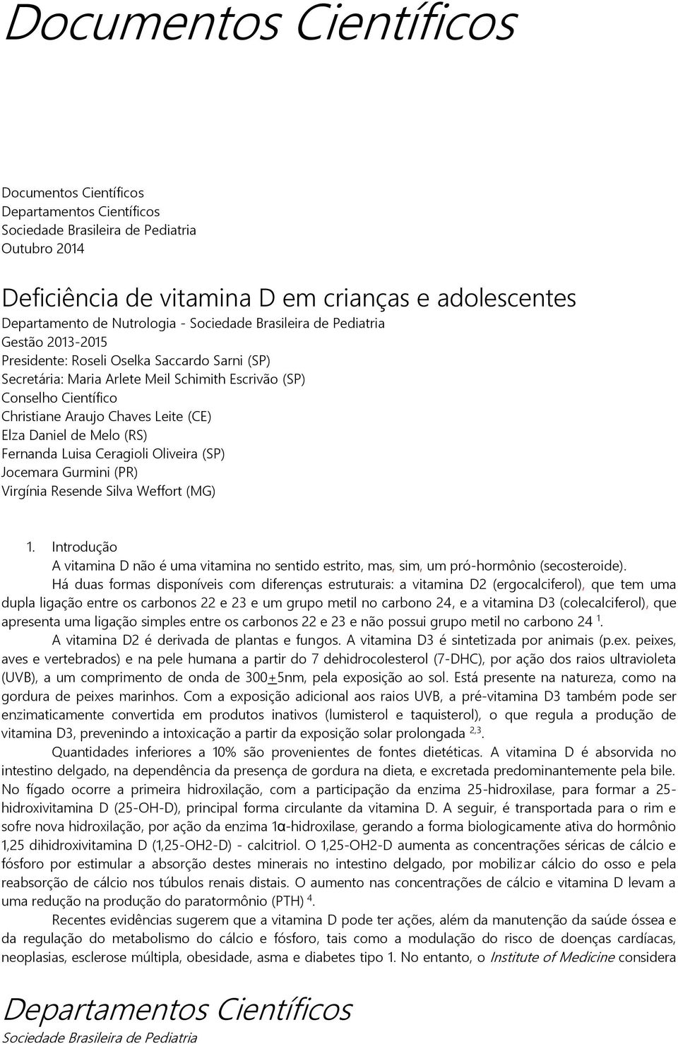 Weffort (MG) 1. Introdução A vitamina D não é uma vitamina no sentido estrito, mas, sim, um pró-hormônio (secosteroide).