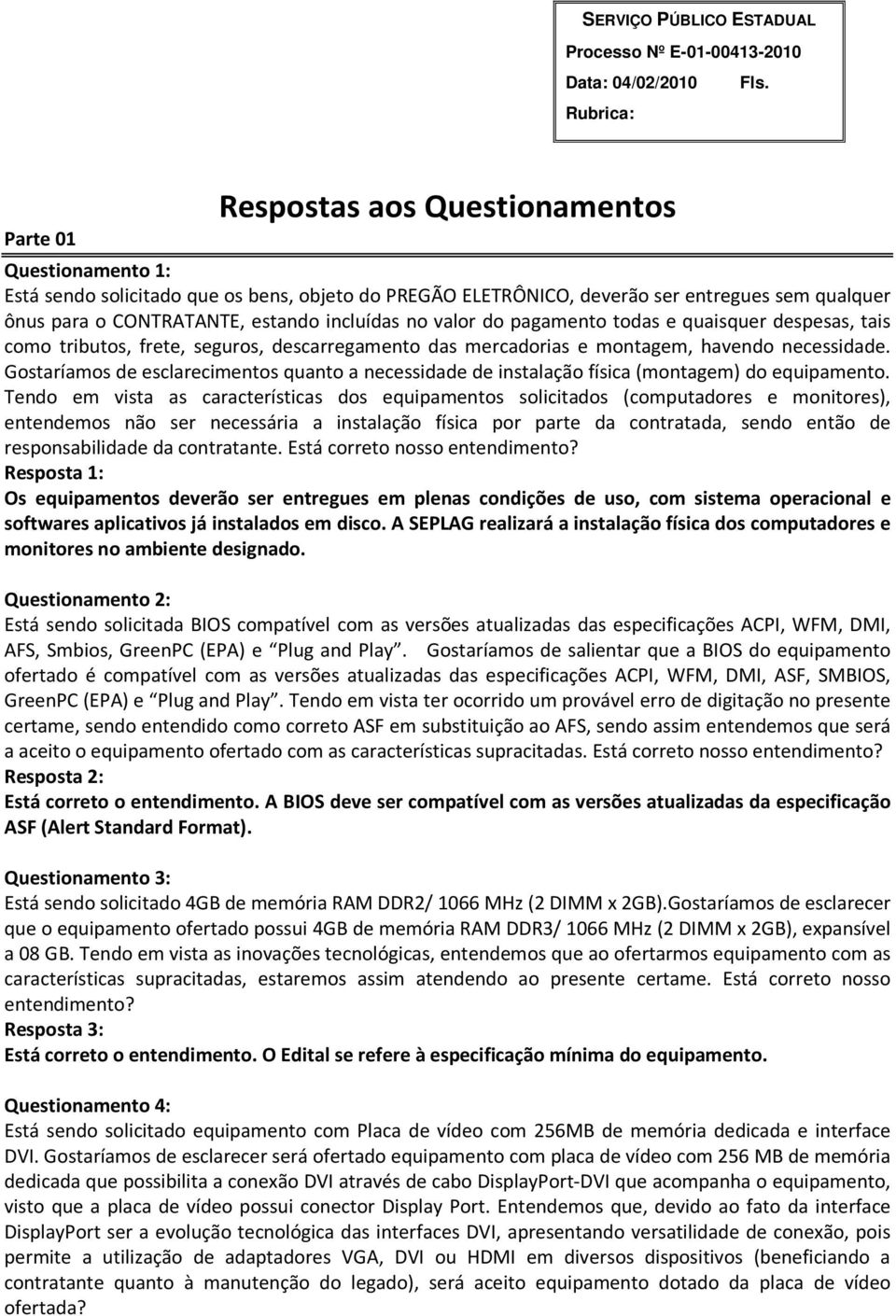 Gostaríamos de esclarecimentos quanto a necessidade de instalação física (montagem) do equipamento.