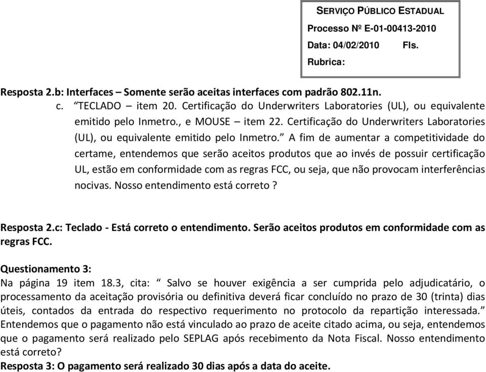 A fim de aumentar a competitividade do certame, entendemos que serão aceitos produtos que ao invés de possuir certificação UL, estão em conformidade com as regras FCC, ou seja, que não provocam