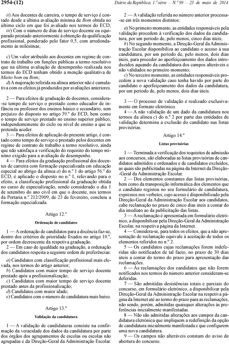 número de dias de serviço docente ou equiparado prestado anteriormente à obtenção da qualificação profissional, ponderado pelo fator 0,5, com arredondamento às milésimas; c) Um valor atribuído aos