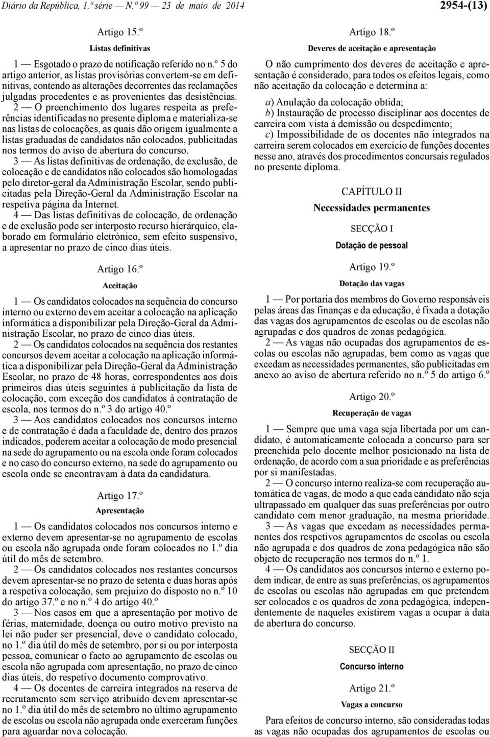 2 O preenchimento dos lugares respeita as preferências identificadas no presente diploma e materializa -se nas listas de colocações, as quais dão origem igualmente a listas graduadas de candidatos