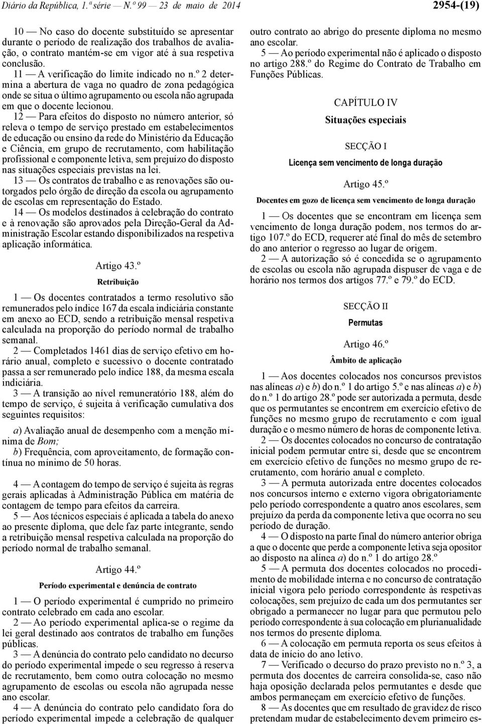 conclusão. 11 A verificação do limite indicado no n.º 2 determina a abertura de vaga no quadro de zona pedagógica onde se situa o último agrupamento ou escola não agrupada em que o docente lecionou.