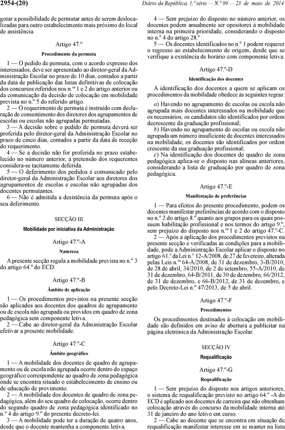 º Procedimento da permuta 1 O pedido de permuta, com o acordo expresso dos interessados, deve ser apresentado ao diretor -geral da Administração Escolar no prazo de 10 dias, contados a partir da data