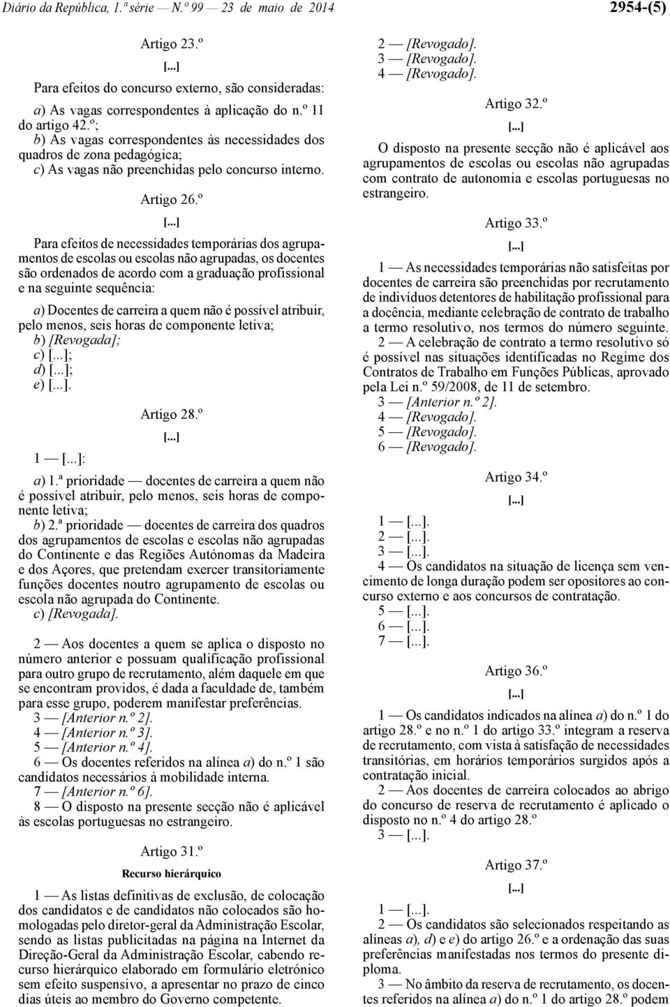 º Para efeitos de necessidades temporárias dos agrupamentos de escolas ou escolas não agrupadas, os docentes são ordenados de acordo com a graduação profissional e na seguinte sequência: a) Docentes