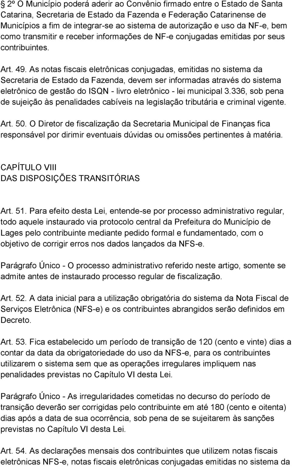 As notas fiscais eletrônicas conjugadas, emitidas no sistema da Secretaria de Estado da Fazenda, devem ser informadas através do sistema eletrônico de gestão do ISQN - livro eletrônico - lei