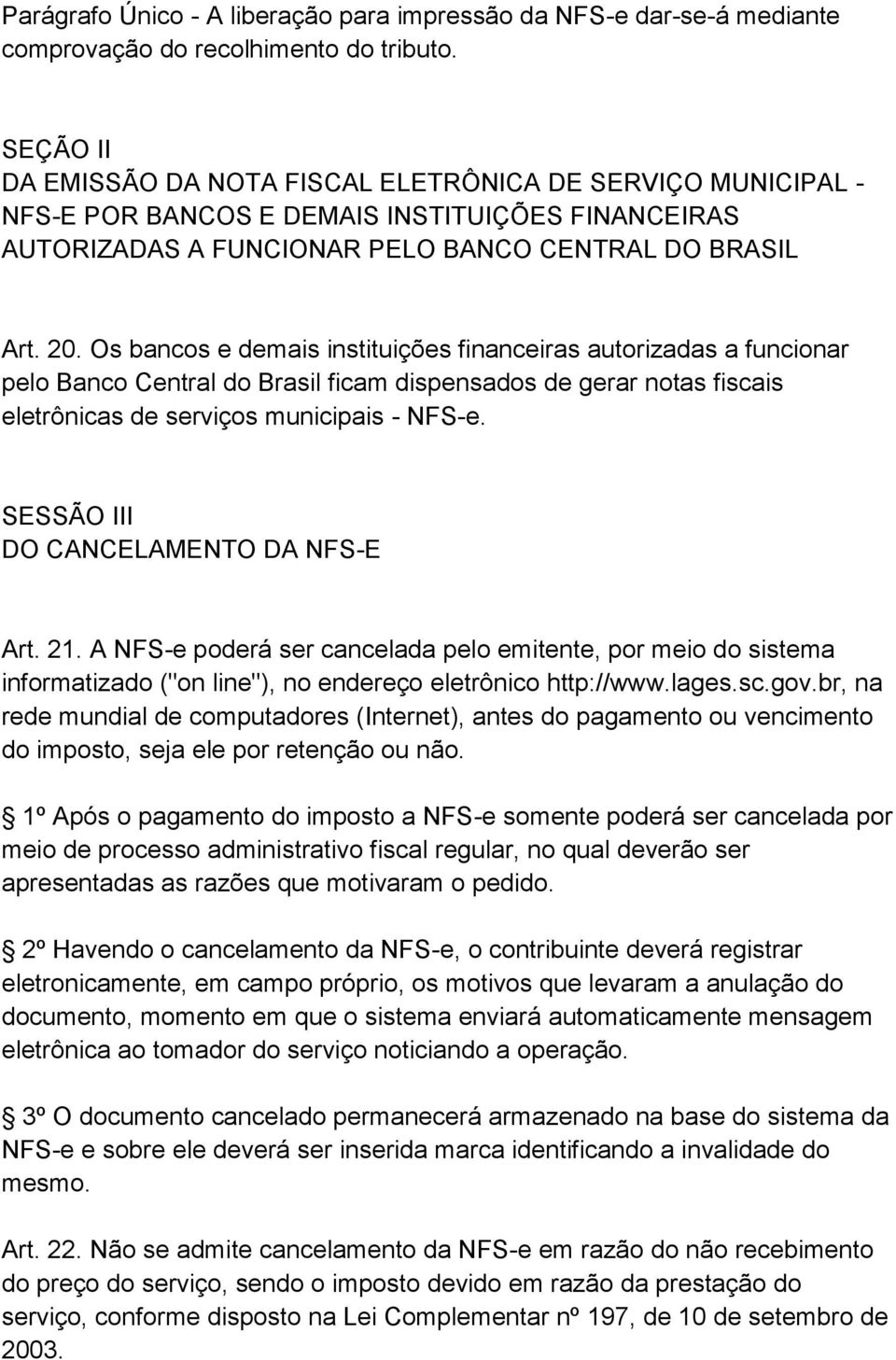 Os bancos e demais instituições financeiras autorizadas a funcionar pelo Banco Central do Brasil ficam dispensados de gerar notas fiscais eletrônicas de serviços municipais - NFS-e.