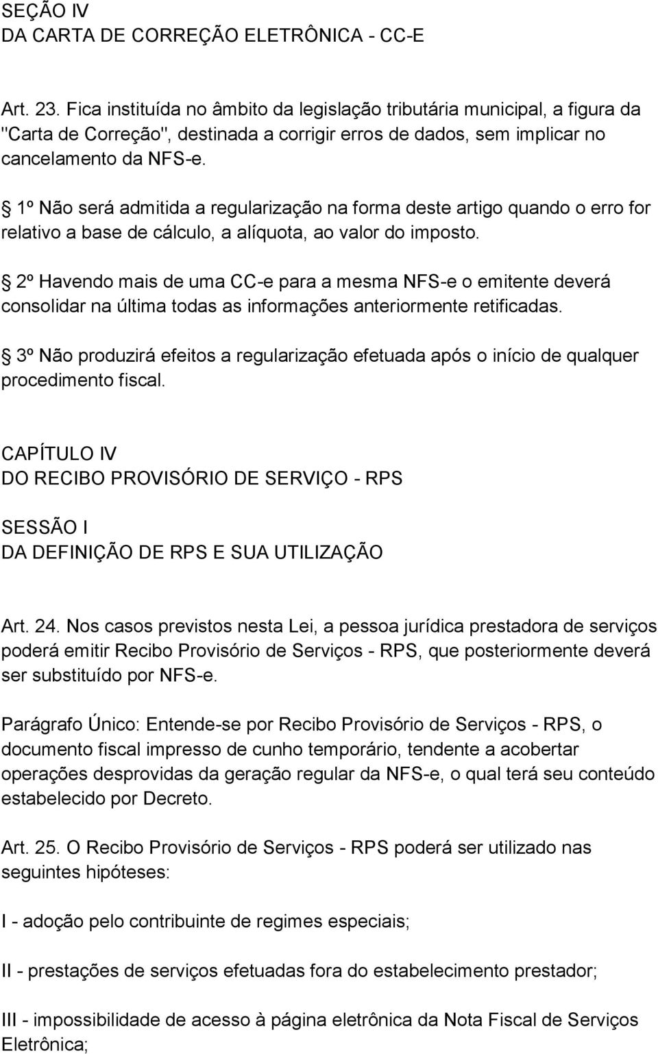 1º Não será admitida a regularização na forma deste artigo quando o erro for relativo a base de cálculo, a alíquota, ao valor do imposto.