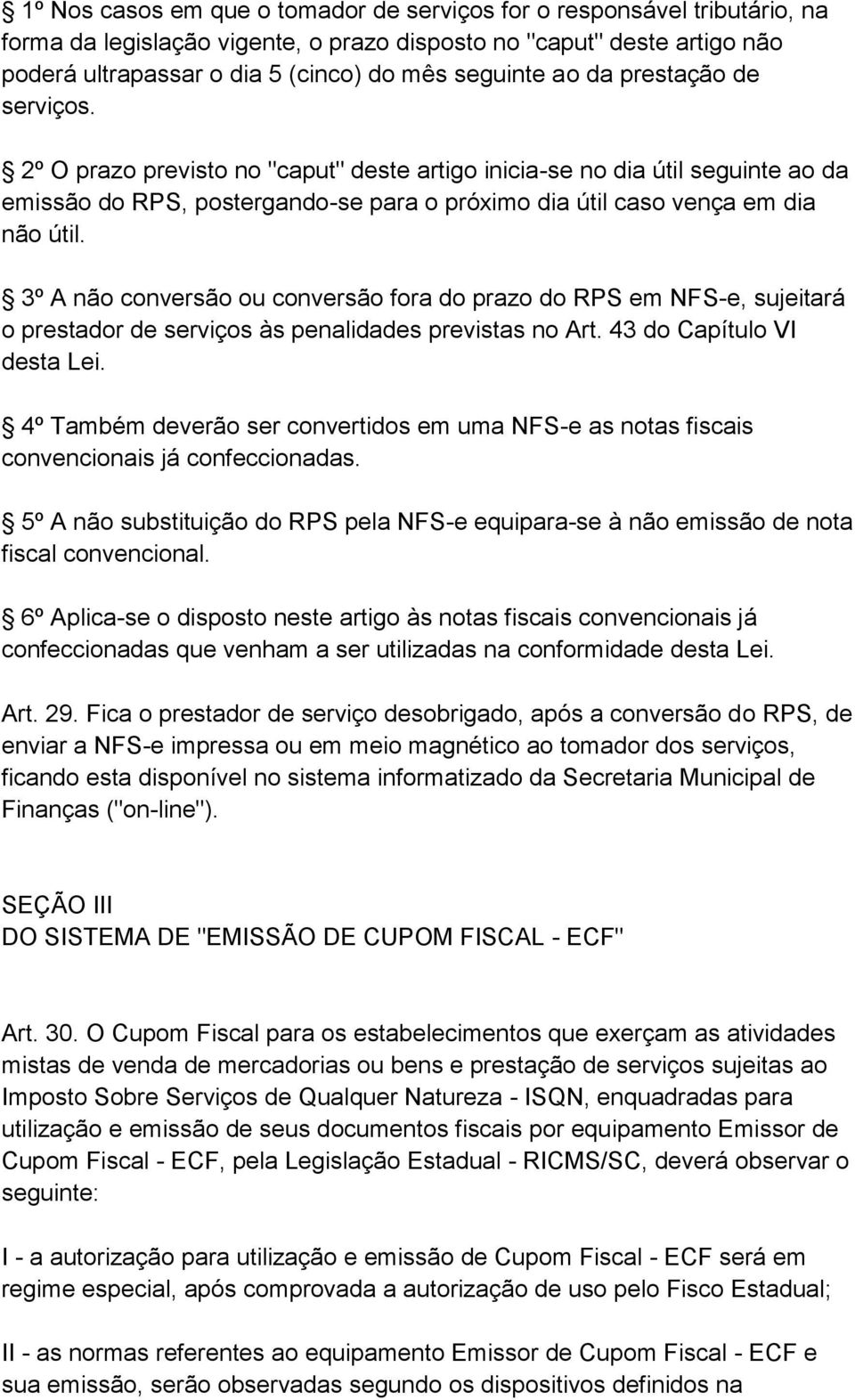 3º A não conversão ou conversão fora do prazo do RPS em NFS-e, sujeitará o prestador de serviços às penalidades previstas no Art. 43 do Capítulo VI desta Lei.