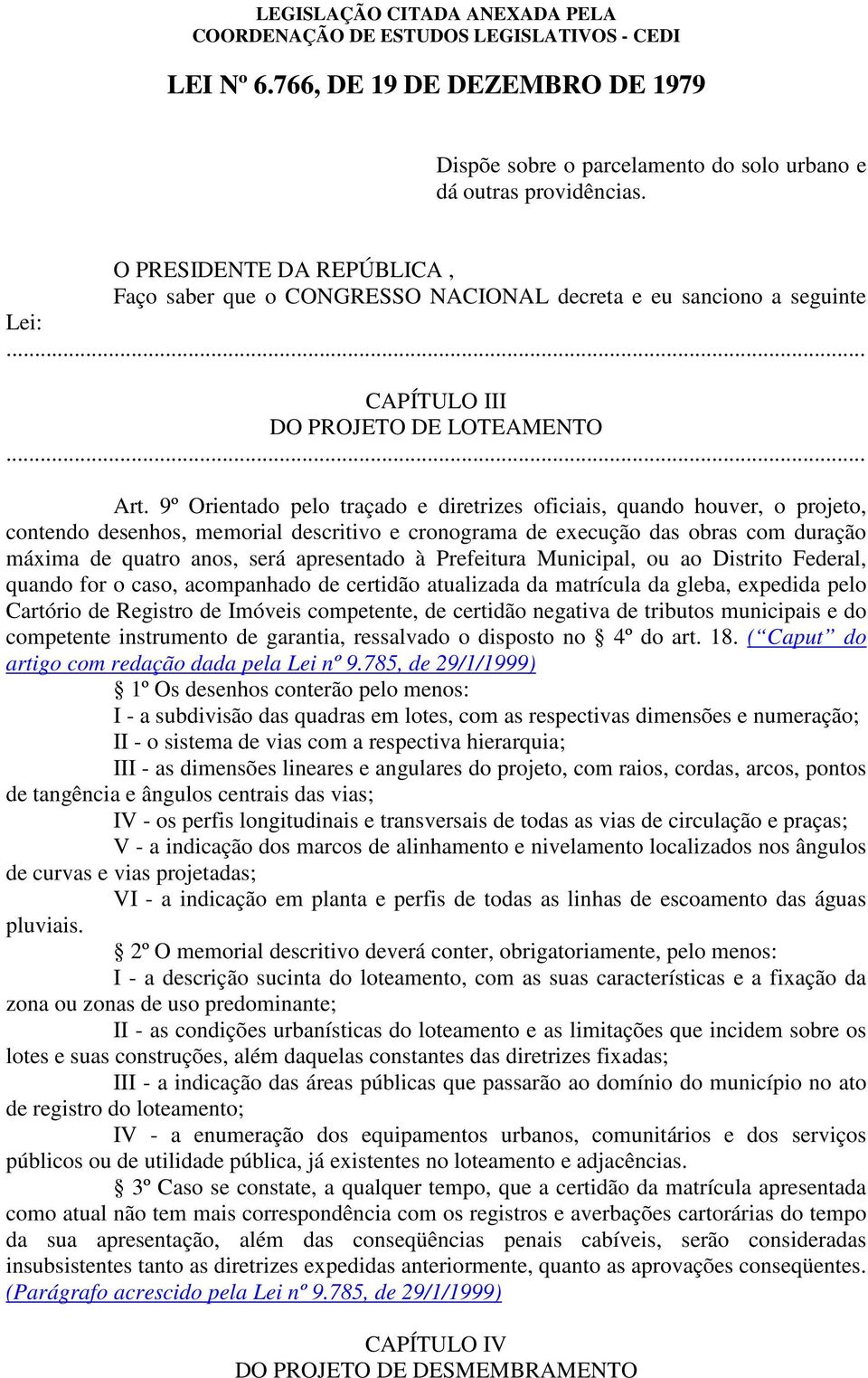 9º Orientado pelo traçado e diretrizes oficiais, quando houver, o projeto, contendo desenhos, memorial descritivo e cronograma de execução das obras com duração máxima de quatro anos, será