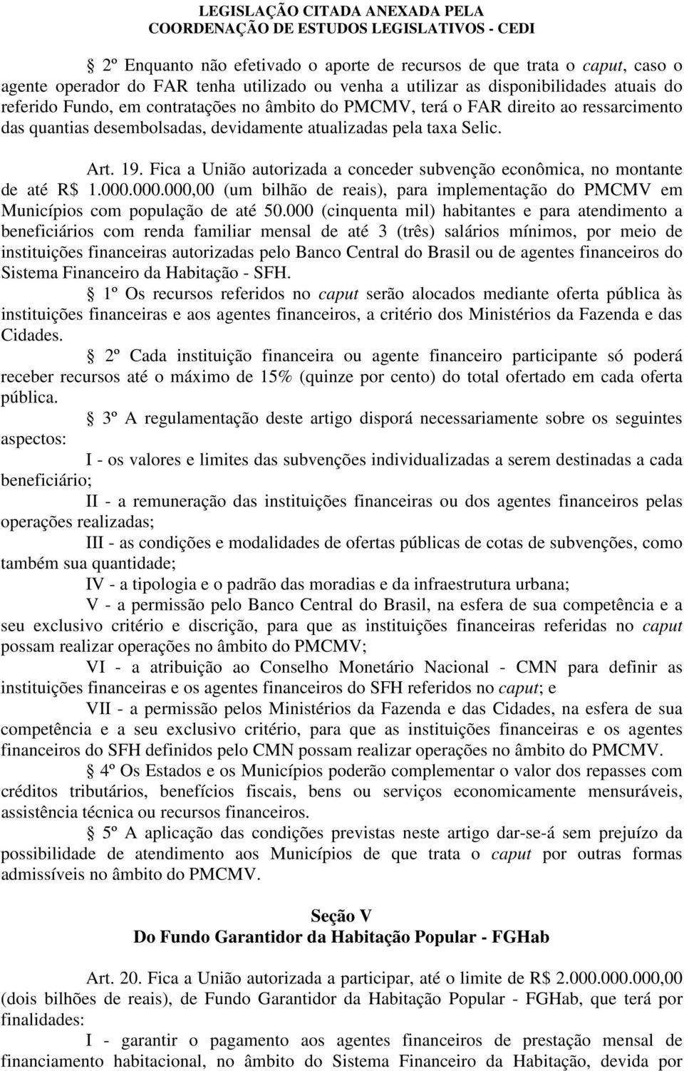 Fica a União autorizada a conceder subvenção econômica, no montante de até R$ 1.000.000.000,00 (um bilhão de reais), para implementação do PMCMV em Municípios com população de até 50.