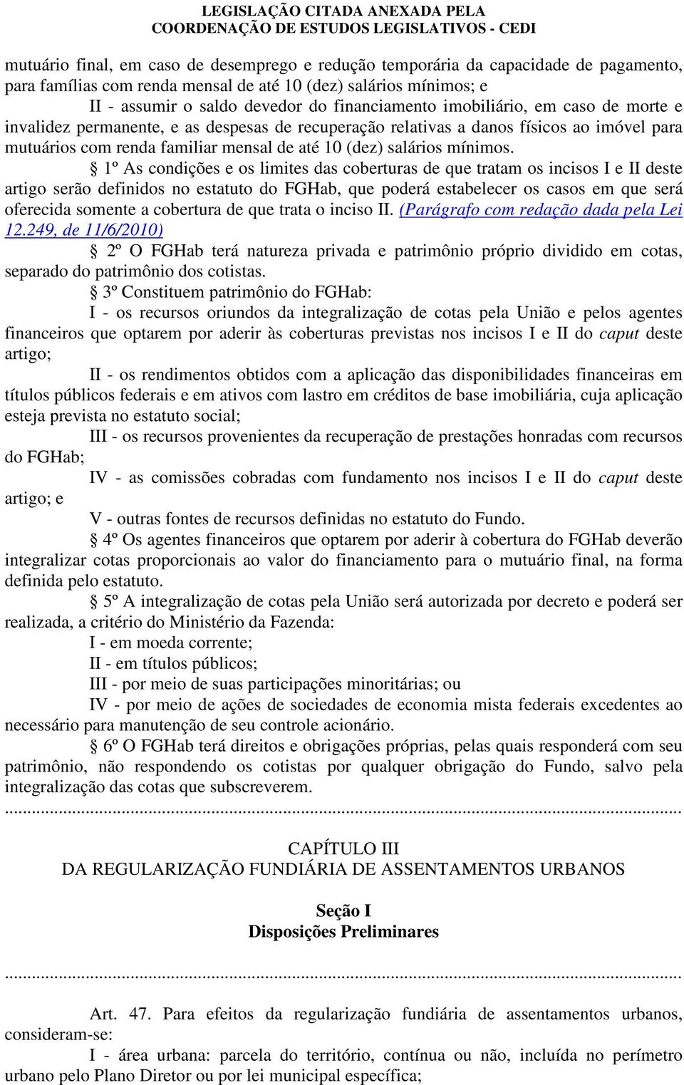 1º As condições e os limites das coberturas de que tratam os incisos I e II deste artigo serão definidos no estatuto do FGHab, que poderá estabelecer os casos em que será oferecida somente a