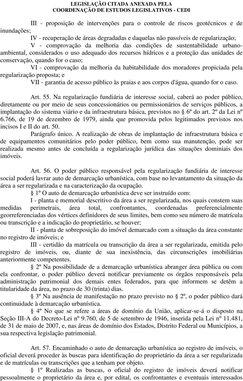 habitabilidade dos moradores propiciada pela regularização proposta; e VII - garantia de acesso público às praias e aos corpos d'água, quando for o caso. Art. 55.