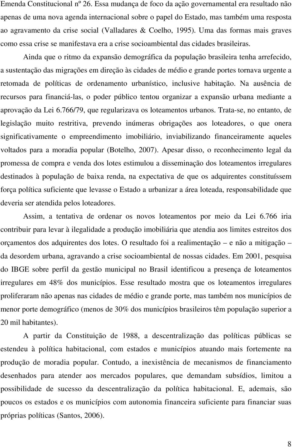 Coelho, 1995). Uma das formas mais graves como essa crise se manifestava era a crise socioambiental das cidades brasileiras.
