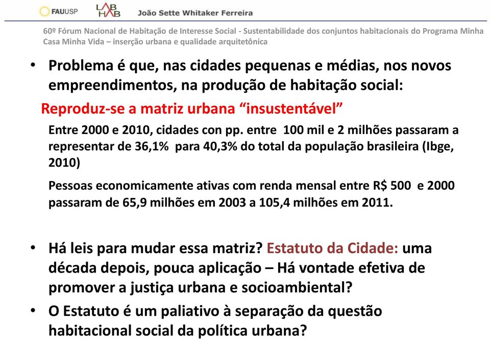 entre 100 mil e 2 milhões passaram a representar de 36,1% para 40,3% do total da população brasileira (Ibge, 2010) Pessoas economicamente ativas com renda mensal