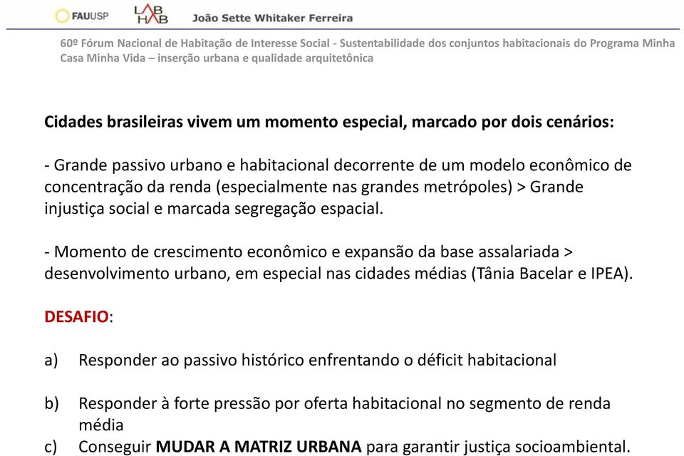 - Momento de crescimento econômico e expansão da base assalariada > desenvolvimento urbano, em especial nas cidades médias (Tânia Bacelar e IPEA).