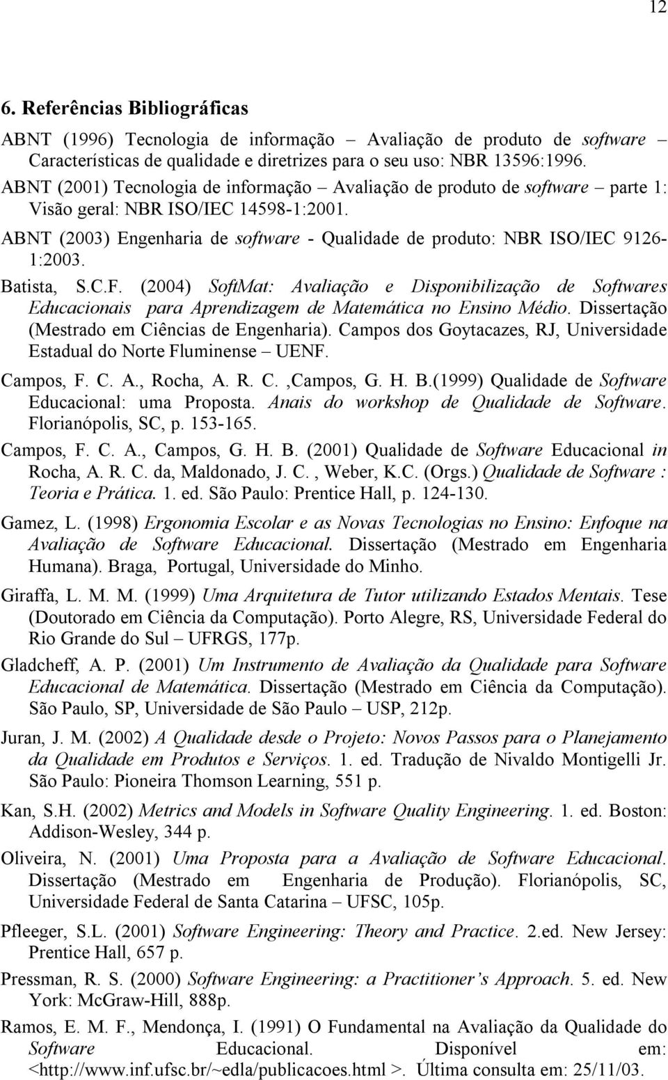 ABNT (2003) Engenharia de software - Qualidade de produto: NBR ISO/IEC 9126-1:2003. Batista, S.C.F.