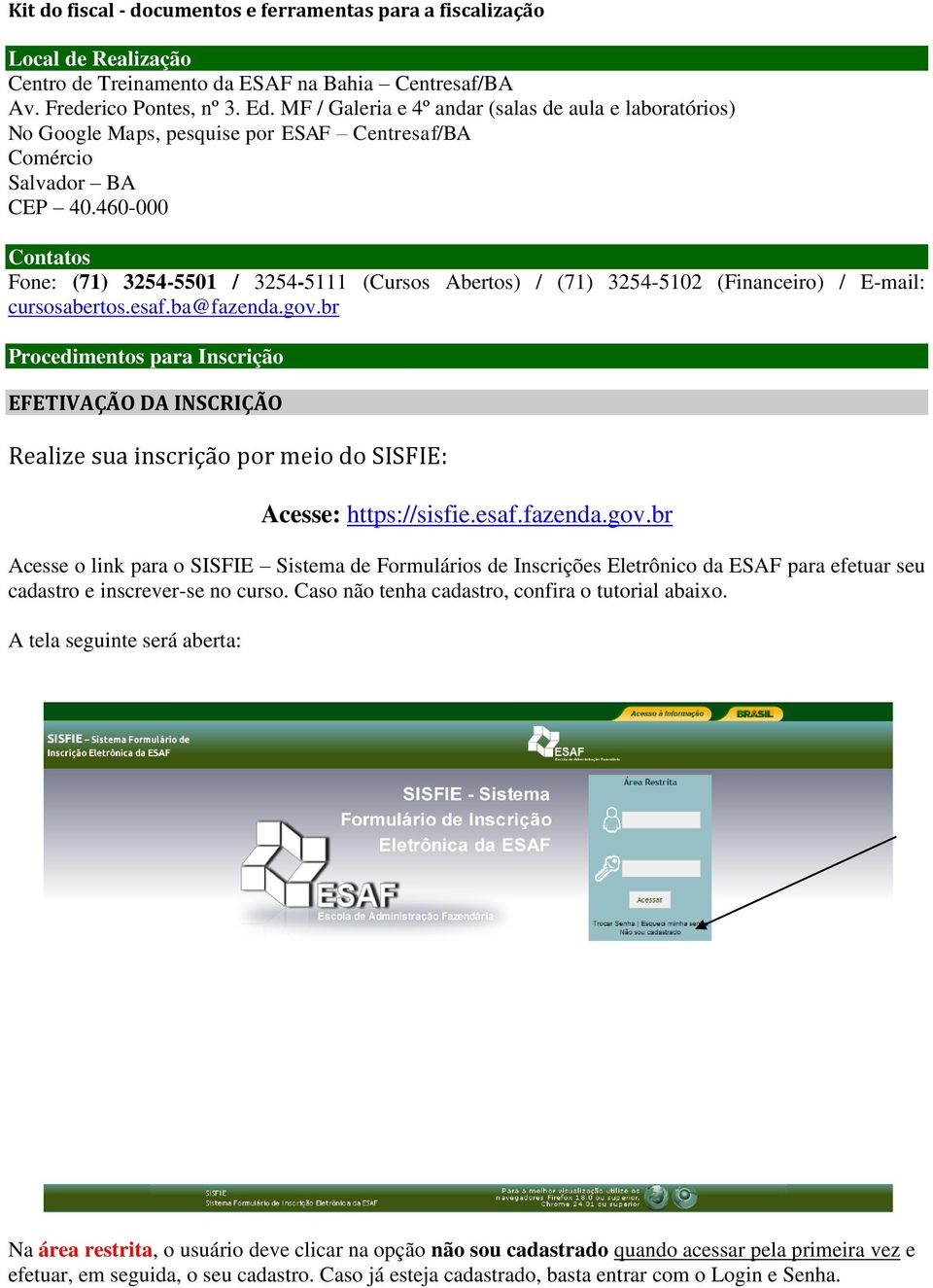 460-000 Contatos Fone: (71) 3254-5501 / 3254-5111 (Cursos Abertos) / (71) 3254-5102 (Financeiro) / E-mail: cursosabertos.esaf.ba@fazenda.gov.