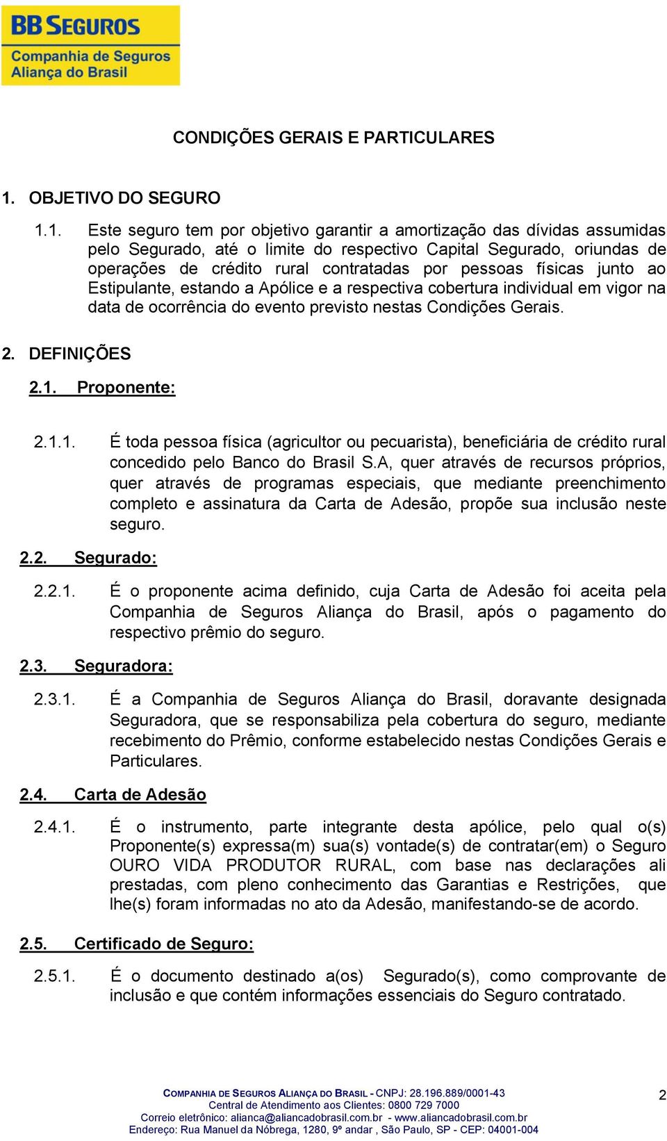 1. Este seguro tem por objetivo garantir a amortização das dívidas assumidas pelo Segurado, até o limite do respectivo Capital Segurado, oriundas de operações de crédito rural contratadas por pessoas