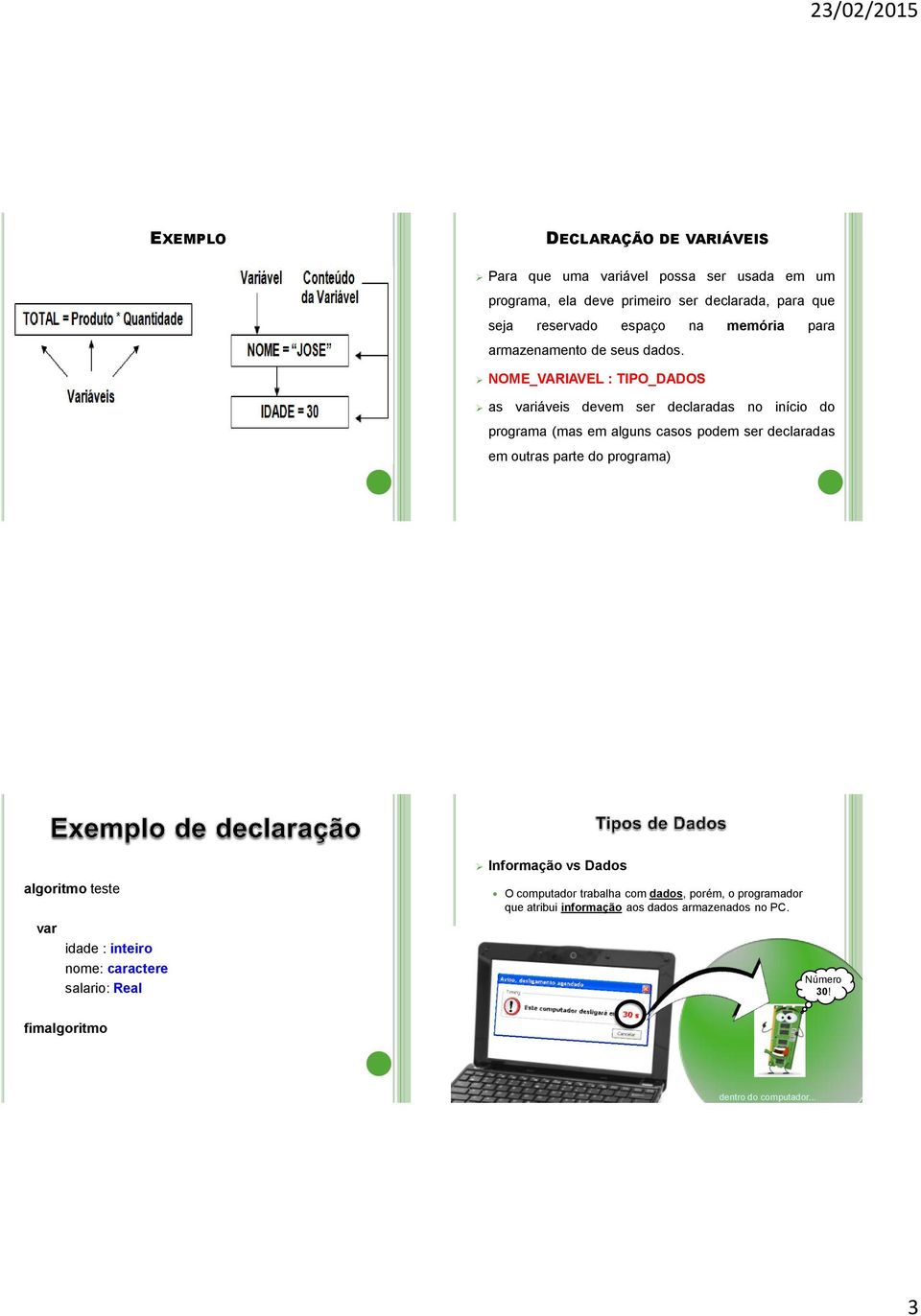 NOME_VARIAVEL : TIPO_DADOS as variáveis devem ser declaradas no início do programa (mas em alguns casos podem ser declaradas em outras parte do