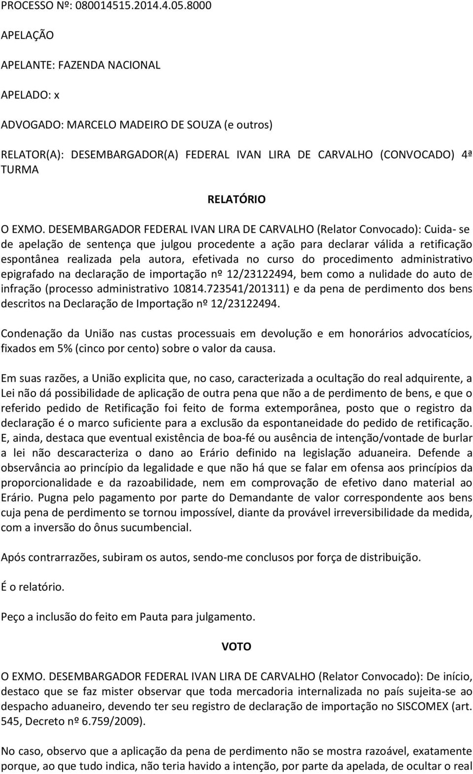 DESEMBARGADOR FEDERAL IVAN LIRA DE CARVALHO (Relator Convocado): Cuida- se de apelação de sentença que julgou procedente a ação para declarar válida a retificação espontânea realizada pela autora,